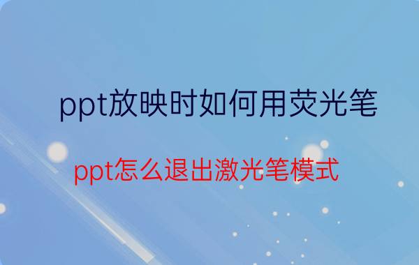 ppt放映时如何用荧光笔 ppt怎么退出激光笔模式？